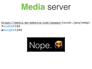 Media server
https://media.my-website.com/images/{uuid}.{png|webp}
?width=700
&height=300
Nope. 🦹
 