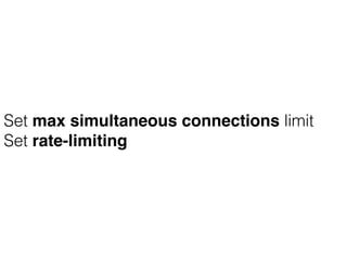 Set max simultaneous connections limit
Set rate-limiting
 