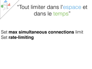 Set max simultaneous connections limit
Set rate-limiting
“Tout limiter dans l'espace et
dans le temps”
 