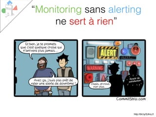 “Monitoring sans alerting
ne sert à rien”
http://bit.ly/2JlncJ1
 