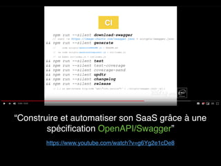 https://www.youtube.com/watch?v=g6Yg2e1cDe8
“Construire et automatiser son SaaS grâce à une
spéciﬁcation OpenAPI/Swagger”
 