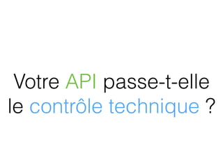 Votre API passe-t-elle
le contrôle technique ?
 