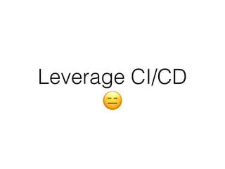 Leverage CI/CD
😑
 