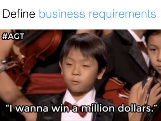 Deﬁne business requirements
 