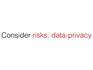 Consider risks, data-privacy
 