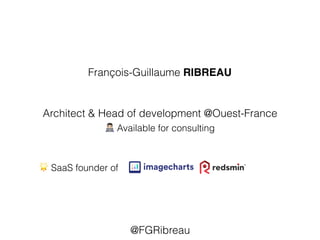 François-Guillaume RIBREAU
@FGRibreau
Architect & Head of development @Ouest-France
🌟 SaaS founder of
! Available for consulting
 