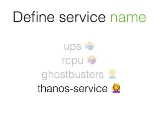 ups (
rcpu 🤷
ghostbusters *
thanos-service 🙎
Deﬁne service name
 