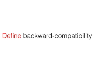 Deﬁne backward-compatibility
 