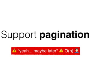 Support pagination
⚠ "yeah... maybe later" ⚠ O(n) 3
 