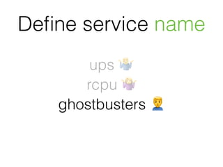 ups (
rcpu 🤷
ghostbusters *
thanos-service 🙎
user-preference ✅
Deﬁne service name
 