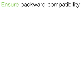 Ensure backward-compatibility
API = Application Programming Interface
Interface ∈ Contract
Find a way to test contracts
 