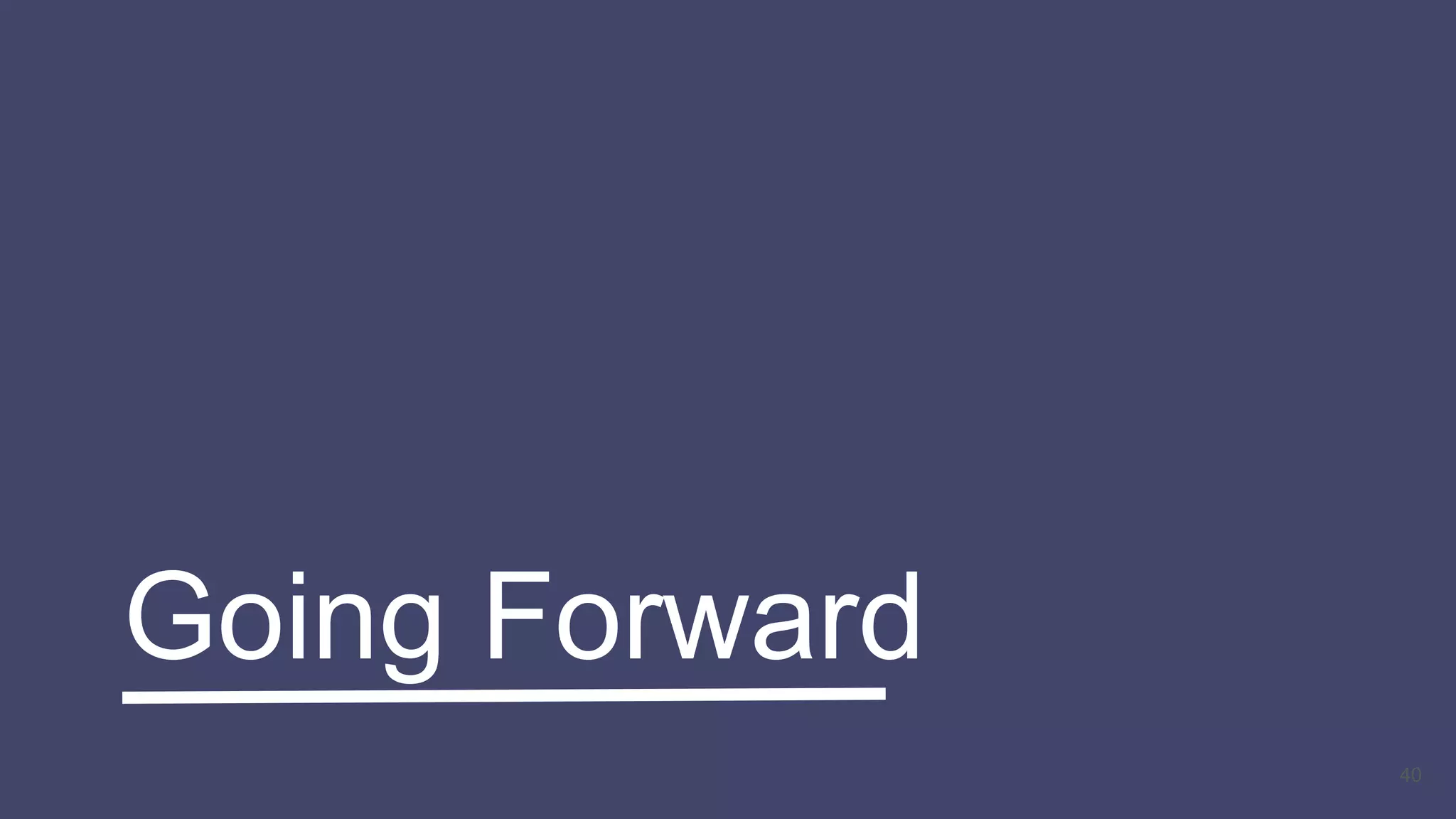 40
Going Forward
 