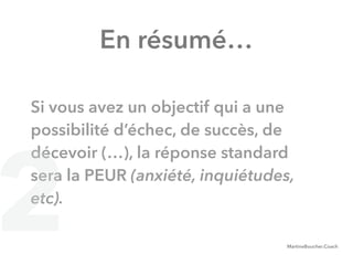 @digitalmetzger
En résumé…
Si vous avez un objectif qui a une
possibilité d’échec, de succès, de
décevoir (…), la réponse standard
sera la PEUR (anxiété, inquiétudes,
etc).
MartineBoucher.Coach
2
 