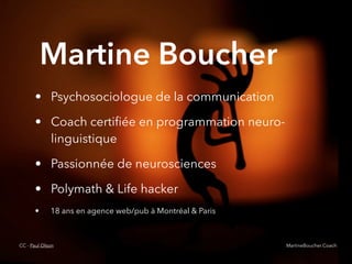 @digitalmetzger
Martine Boucher
• Psychosociologue de la communication
• Coach certiﬁée en programmation neuro-
linguistique
• Passionnée de neurosciences
• Polymath & Life hacker
• 18 ans en agence web/pub à Montréal & Paris
CC - Paul Olson MartineBoucher.Coach
 