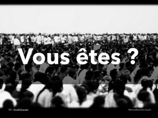 @digitalmetzger
Vous êtes ?
CC - VinothChandar MartineBoucher.Coach
 