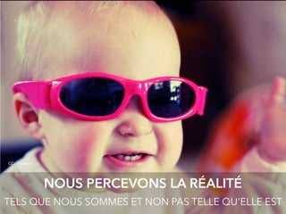 @digitalmetzger
NOUS PERCEVONS LA RÉALITÉ
TELS QUE NOUS SOMMES ET NON PAS TELLE QU'ELLE EST
CC - dnudson
 