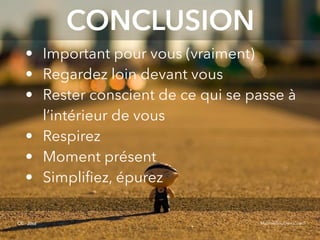 • Important pour vous (vraiment)
• Regardez loin devant vous
• Rester conscient de ce qui se passe à
l’intérieur de vous
• Respirez
• Moment présent
• Simpliﬁez, épurez
CC - Jösé
CONCLUSION
MartineBoucher.Coach
 