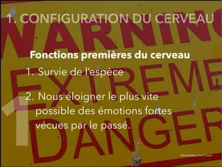 @digitalmetzger
Fonctions premières du cerveau
1. Survie de l’espèce
2. Nous éloigner le plus vite
possible des émotions fortes
vécues par le passé.
1
1. CONFIGURATION DU CERVEAU
MartineBoucher.Coach
 