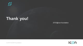 2727@icon.foundation
Thank you!
© 2019 ICON Foundation
 