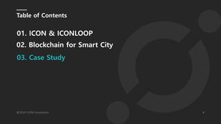 7@2019 ICON Foundation
Table of Contents
01. ICON & ICONLOOP
03. Case Study
02. Blockchain for Smart City
 