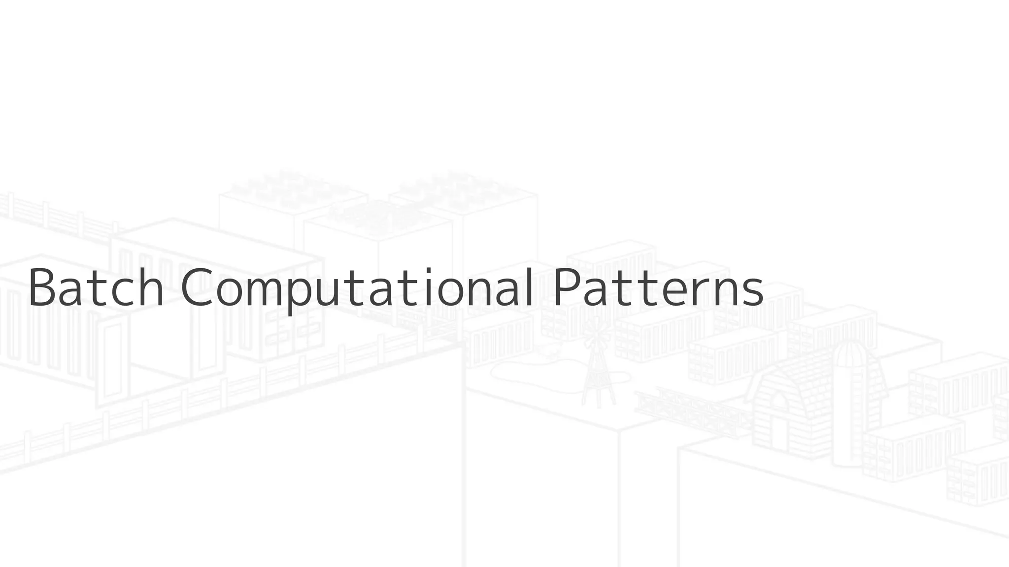 Batch Computational Patterns
 