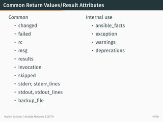 Common Return Values/Result Attributes
Common
• changed
• failed
• rc
• msg
• results
• invocation
• skipped
• stderr, std...
