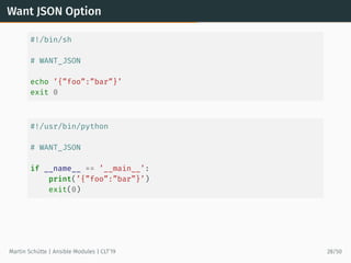 Want JSON Option
#!/bin/sh
# WANT_JSON
echo ’{”foo”:”bar”}’
exit 0
#!/usr/bin/python
# WANT_JSON
if __name__ == ’__main__’...