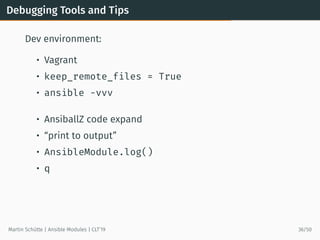 Debugging Tools and Tips
Dev environment:
• Vagrant
• keep_remote_files = True
• ansible -vvv
• AnsiballZ code expand
• “p...