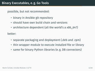 Binary Executables, e. g. Go Tools
possible, but not recommended:
• binary in Ansible git repository
• should have own bui...