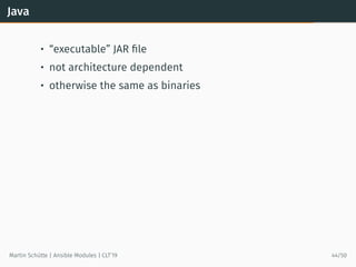 Java
• “executable” JAR ﬁle
• not architecture dependent
• otherwise the same as binaries
Martin Schütte | Ansible Modules...