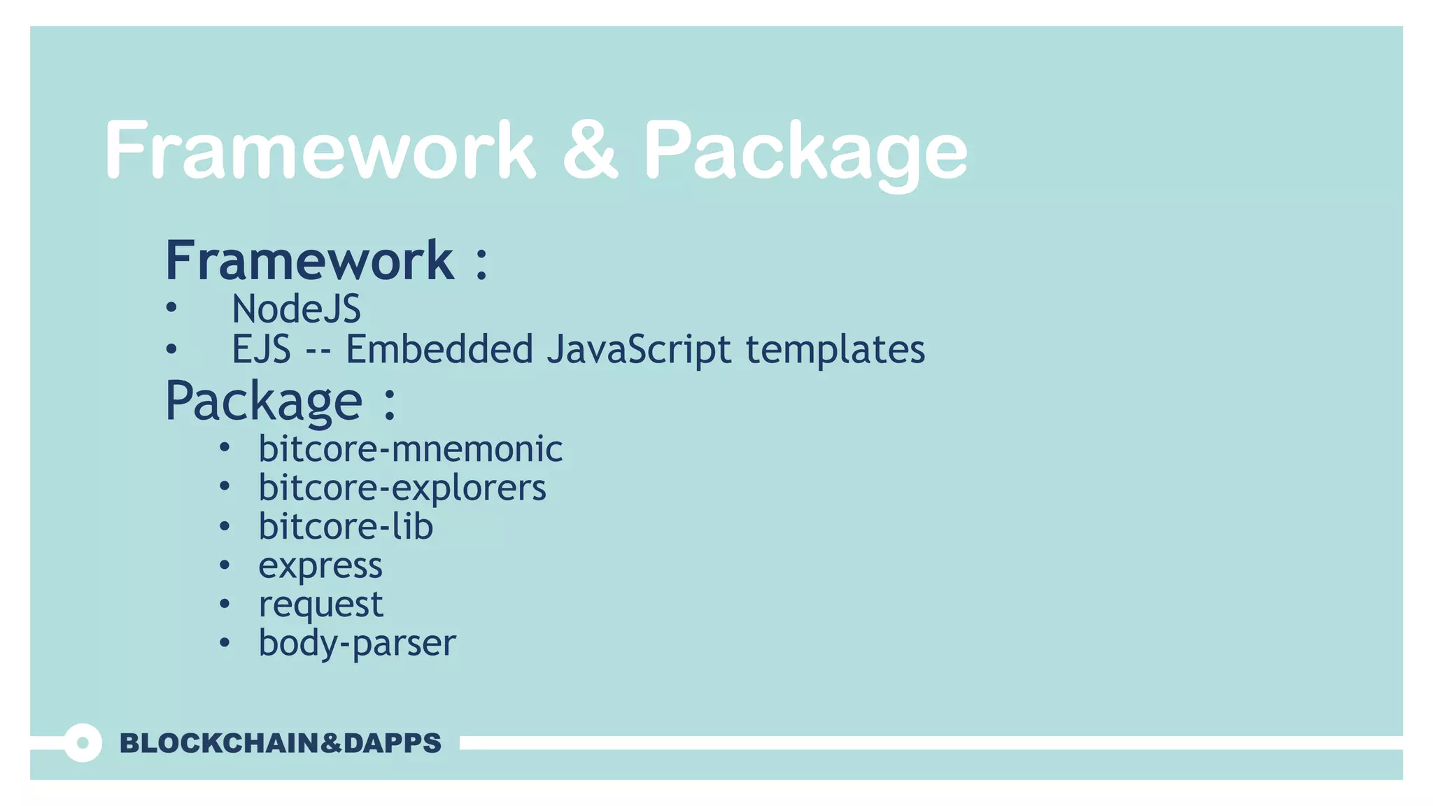 Framework & Package
Framework :
• NodeJS
• EJS -- Embedded JavaScript templates
Package :
• bitcore-mnemonic
• bitcore-explorers
• bitcore-lib
• express
• request
• body-parser
 