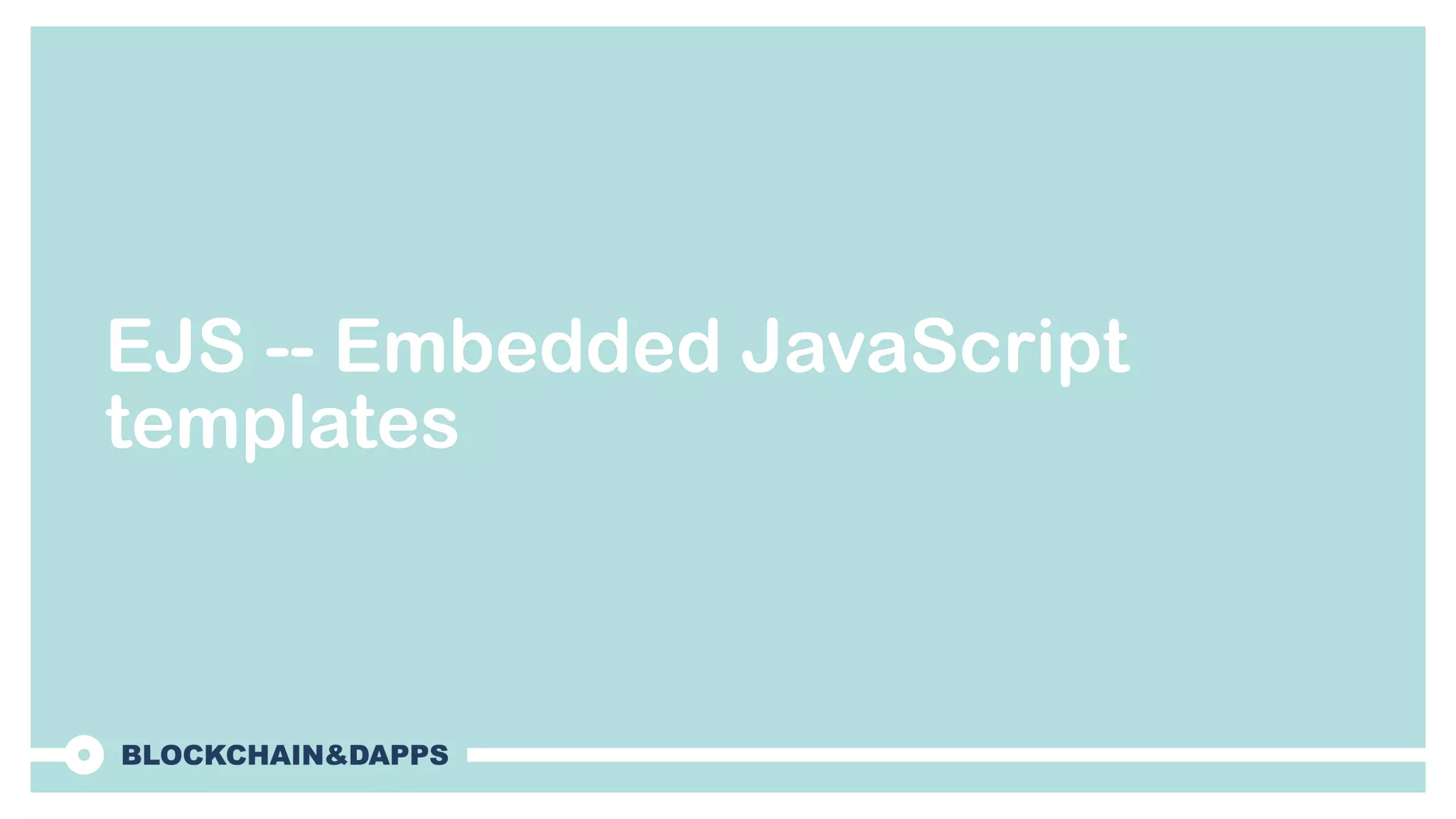 EJS -- Embedded JavaScript
templates 
 