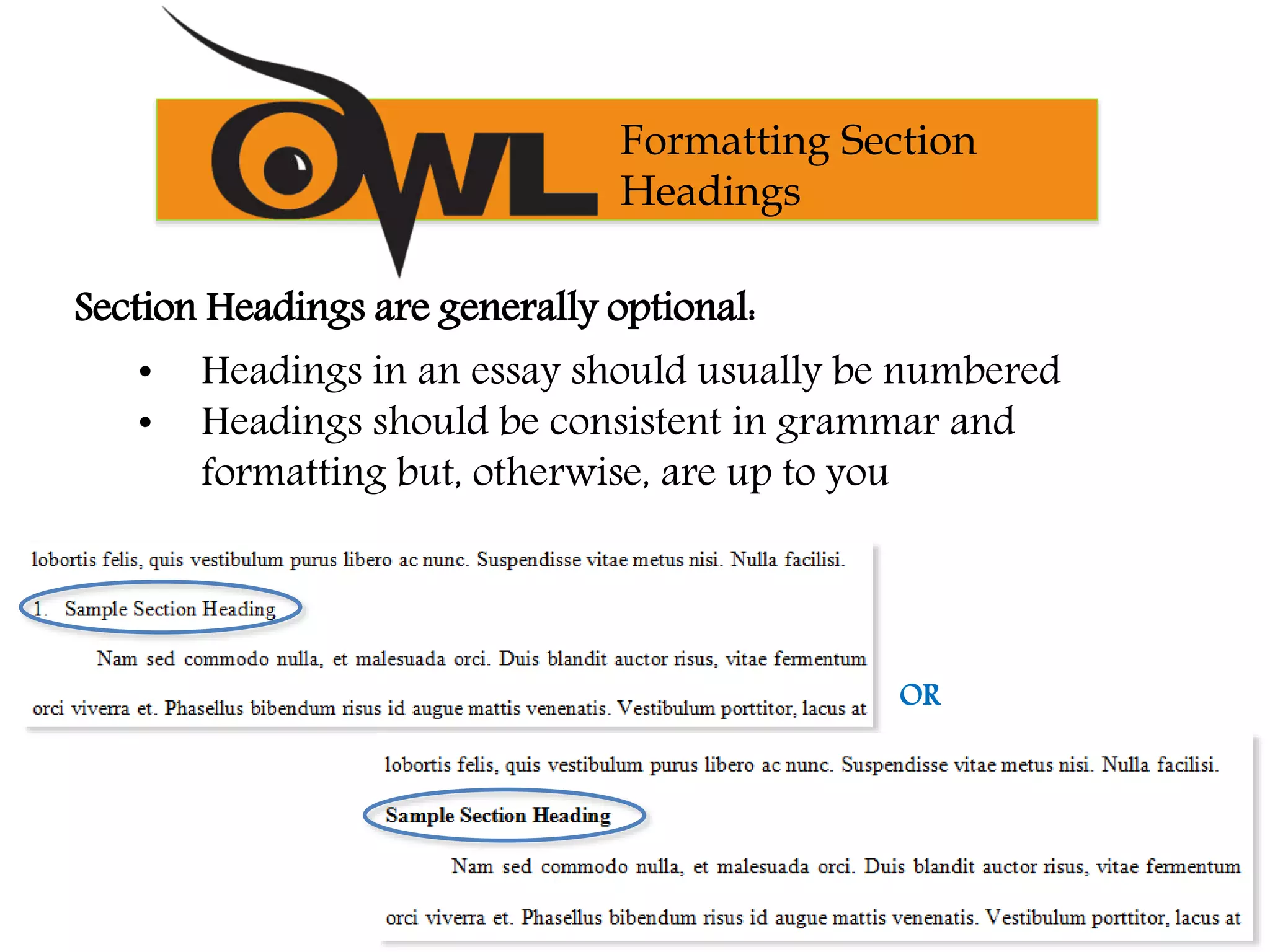 Section Headings are generally optional:
• Headings in an essay should usually be numbered
• Headings should be consistent in grammar and
formatting but, otherwise, are up to you
Formatting Section
Headings
OR
 