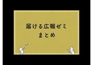 届ける広報ゼミ
まとめ
 