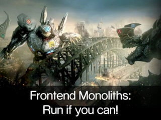 Frontend Monoliths:  
Run if you can!
 