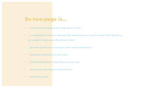 De two-page is…
• …eentool(vooreentoegankelijke‘singlesourceof truth’)
• …eenmethode(omteinventariserenofje alleonderdelenvooreengoedestrategiehebt(D&G)ófom
die strategietebepalenalsje alleonderdelenhebt)
• …gebaseerdop Presenterservaringmetonlineencontentstrategieën
• …flexibel(in aantalleneninfo,want:excel)
• …nietéchteeninvuloefening(vulalleenin watje weet)
• …gemaaktvoorprioriteringenenkeuzes(focus)
• …nietdeenigemanier
 