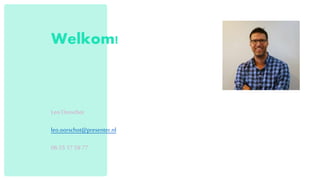 Welkom!
Leo Oorschot
leo.oorschot@presenter.nl
06 5517 5977
 