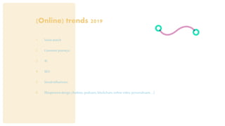 (Online) trends 2019
1. Voice search
2. Customerjourneys
3. AI
4. SEO
5. Social influencers
6. (Responsivedesign,chatbots,podcasts,blockchain,onlinevideo,personalisatie,…)
 