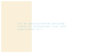 Vul de geprioriteerde (online)
trends en uitdagingen voor jouw
organisatie in >
 