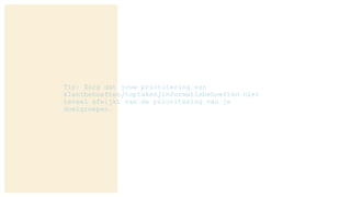 Tip: Zorg dat jouw prioritering van
klantbehoeften/toptaken/informatiebehoeften niet
teveel afwijkt van de prioritering van je
doelgroepen.
 