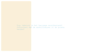 Tip: Gebruik je het two-page excelbestand?
Controleer dan de excelformules in de groene
velden!
 