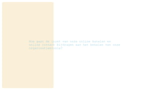 Hoe gaat de inzet van onze online kanalen en
online content bijdragen aan het behalen van onze
organisatiemissie?
 