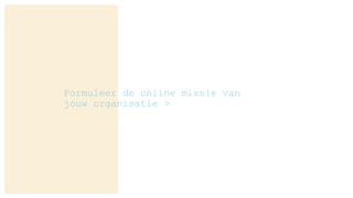 Formuleer de online missie van
jouw organisatie >
 