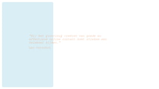 “Bij het (continu) creëren van goede en
effectieve online content komt stiekem een
heleboel kijken.”
Leo Oorschot
 