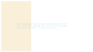 Tip: Formuleer niet alleen kernstrategieën voor
wat je al doet (hoewel dat natuurlijk wel mag),
maar denk ook eens ‘outside the box’.
 