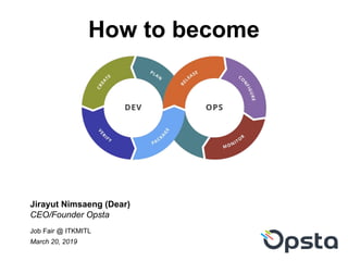 How to become
Jirayut Nimsaeng (Dear)
CEO/Founder Opsta
Job Fair @ ITKMITL
March 20, 2019
 