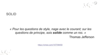 SOLID
« Pour les questions de style, nage avec le courant; sur les
questions de principe, sois solide comme un roc. »
Thomas Jefferson
https://vimeo.com/157708450
 
