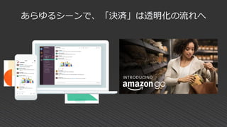 あらゆるシーンで、「決済」は透明化の流れへ
 