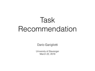 Task
Recommendation
Darío Garigliotti
University of Stavanger
March 22, 2019
 