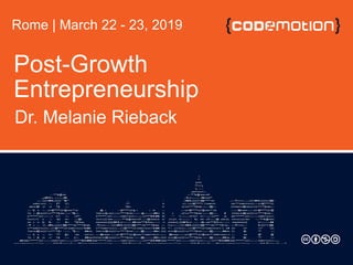 Post-Growth
Entrepreneurship
Dr. Melanie Rieback
Rome | March 22 - 23, 2019
 